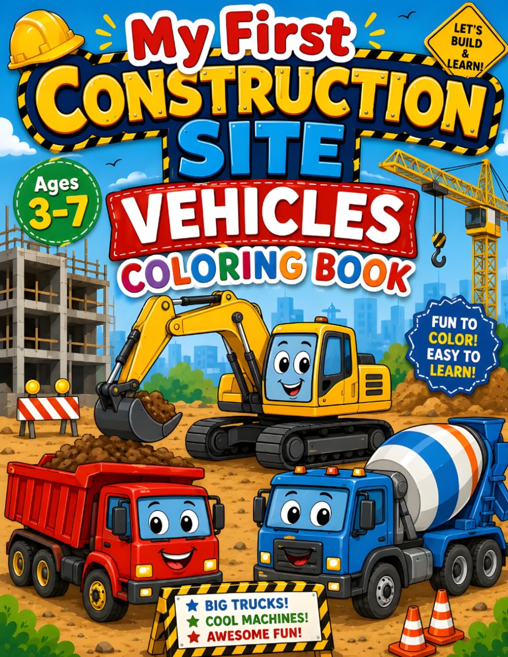 My First Construction Site Vehicles Coloring Book: Fun Bulldozers, Excavators, Dump Trucks, Cranes & Big Machines for Boys and Girls Who Love Construction Vehicles