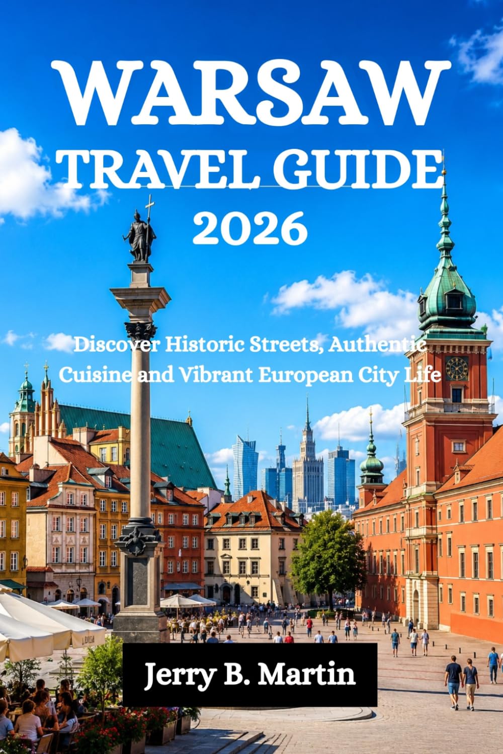 WARSAW TRAVEL GUIDE 2026: Discover Historic Streets, Authentic Cuisine and Vibrant European City Life