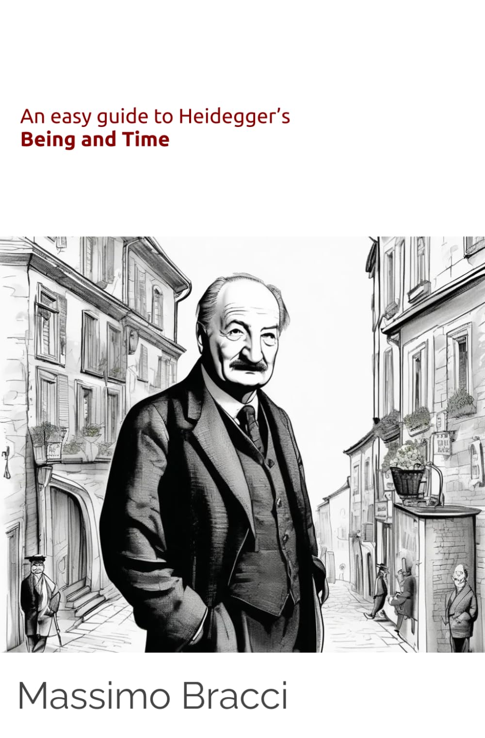 An easy guide to Heidegger’s Being and Time (An easy guide to Philosophy)