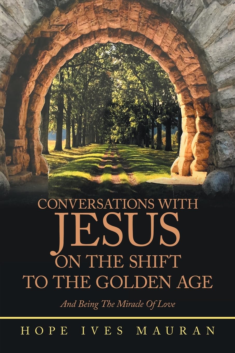 Conversations With Jesus On The Shift To The Golden Age: And Being The Miracle Of Love