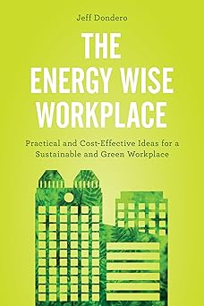 The Energy Wise Workplace: Practical and Cost-Effective Ideas for a Sustainable and Green Workplace-Wow! eBook