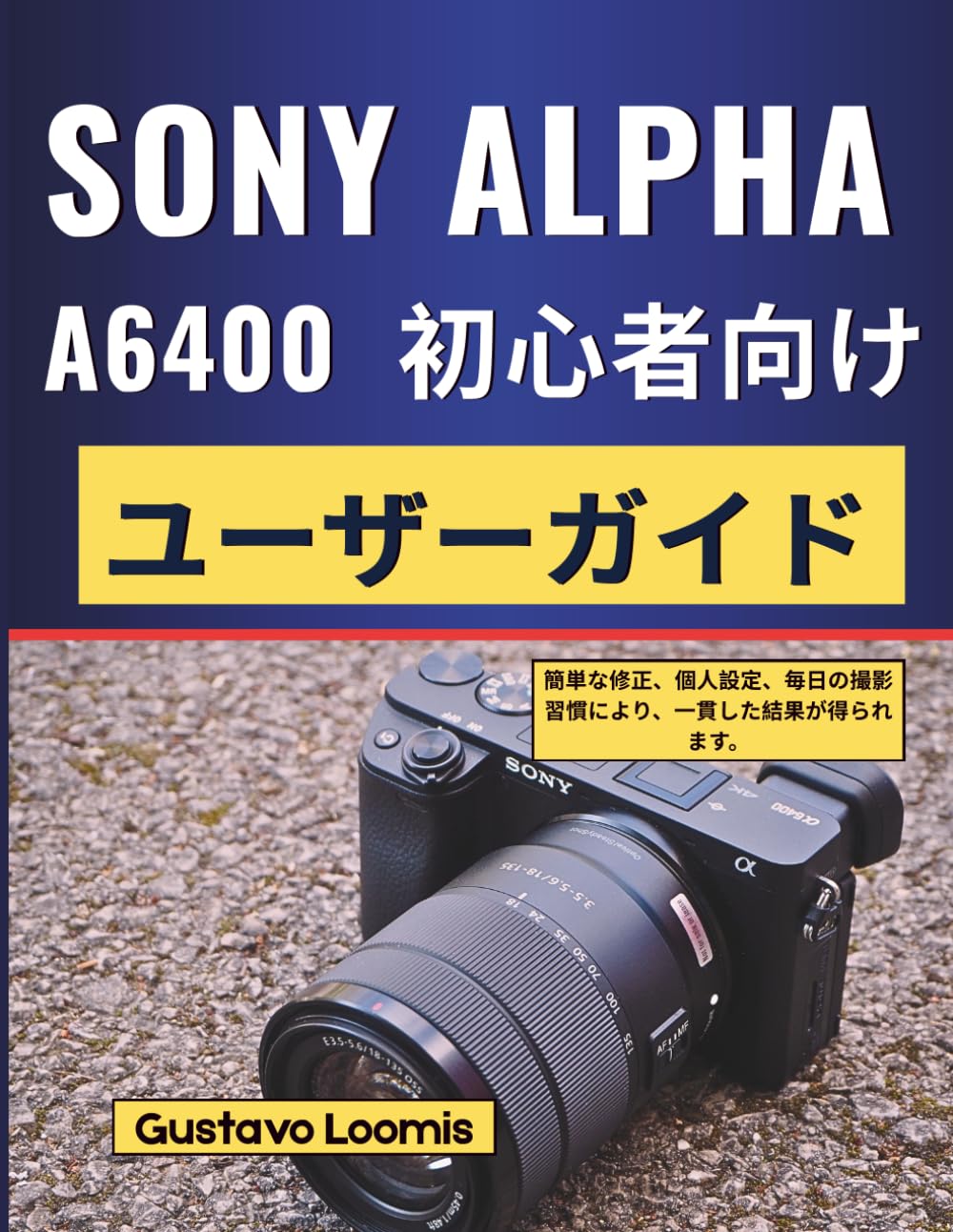 SONY ALPHA A6400 初心者向けユーザーガイド: 簡単な修正、個人設定、毎日の撮影習慣により、一貫した結果が得られます。