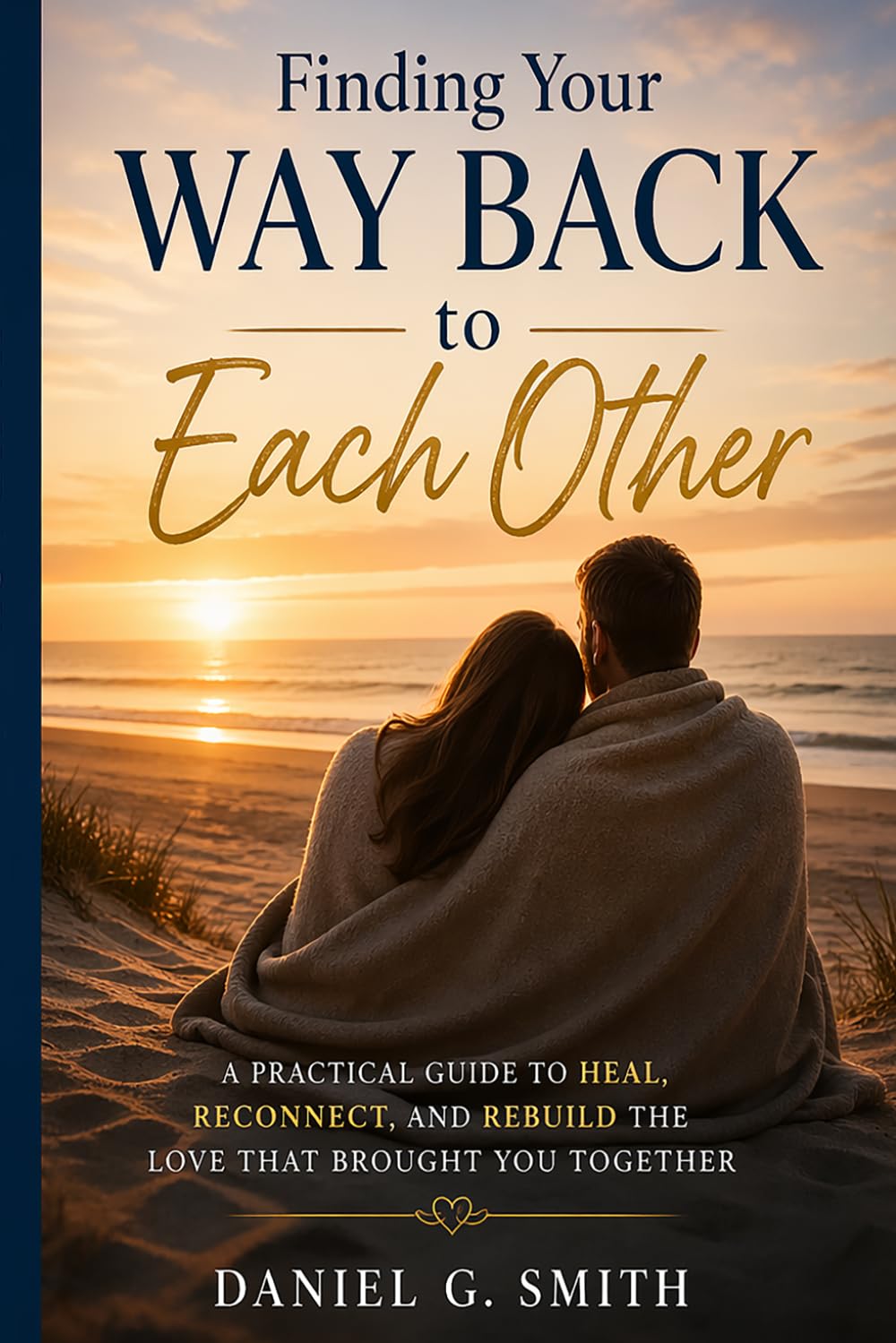 Finding Your Way back to Each Other: A Couple’s Complete Guide to Rebuilding Desire, Restoring Intimacy, and Reconnecting