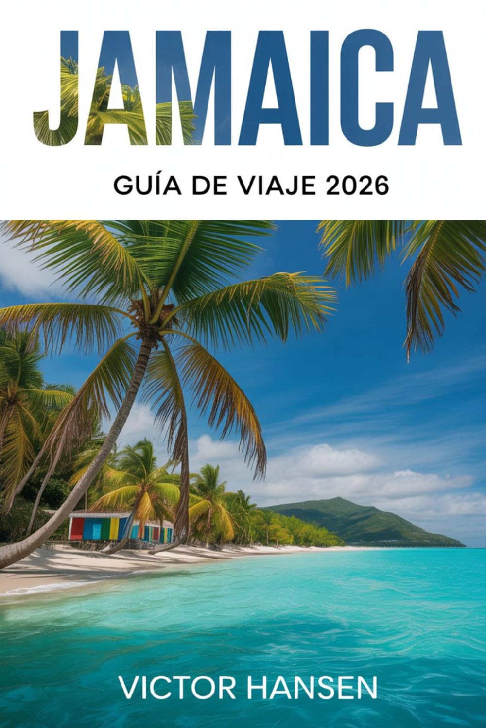 JAMAICA GUÍA DE VIAJE 2026: Planificación inteligente, experiencias culturales, control del presupuesto e itinerarios reales para visitantes primerizos y recurrentes