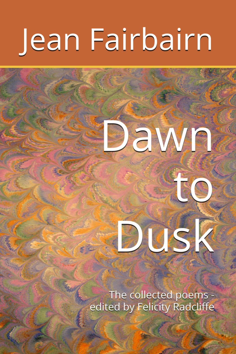 Dawn to Dusk: The collected poems - edited by Felicity Radcliffe
