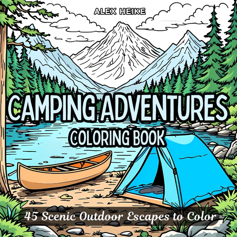Camping Adventures Coloring Book: 45 Scenic Outdoor Escapes with Forest Cabins, Mountain Views, Campfires, and Nature Scenes for Relaxation and ... Scenic Designs for Relaxation and Creativity)