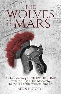 The Wolves of Mars: An Introductory History of Rome from the Rise of the Monarchy to the Fall of the Western Empire (Introduction to Greek and Roman History)