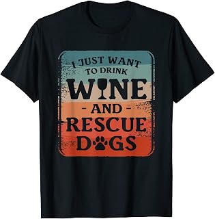 I Just Want To Drink Wine And Rescue Dogs Dog Rescuer T-Shirt