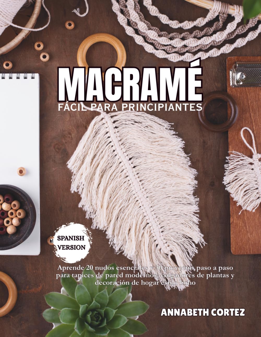 Macramé fácil para principiantes: Aprende 20 nudos esenciales y 30 proyectos paso a paso para tapices de pared modernos, colgadores de plantas y decoración de hogar estilo boho
