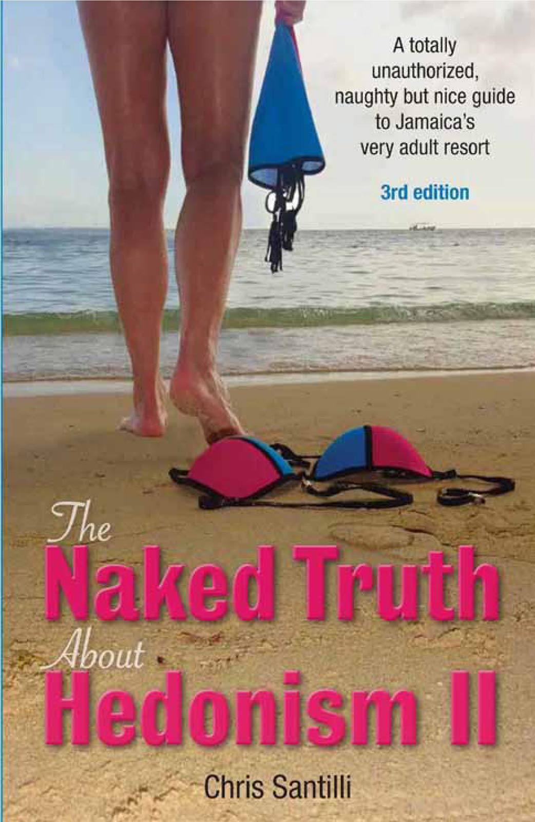 The Naked Truth About Hedonism II: A Totally Unauthorized, Naughty but Nice Guide to Jamaica's Very Adult Resort