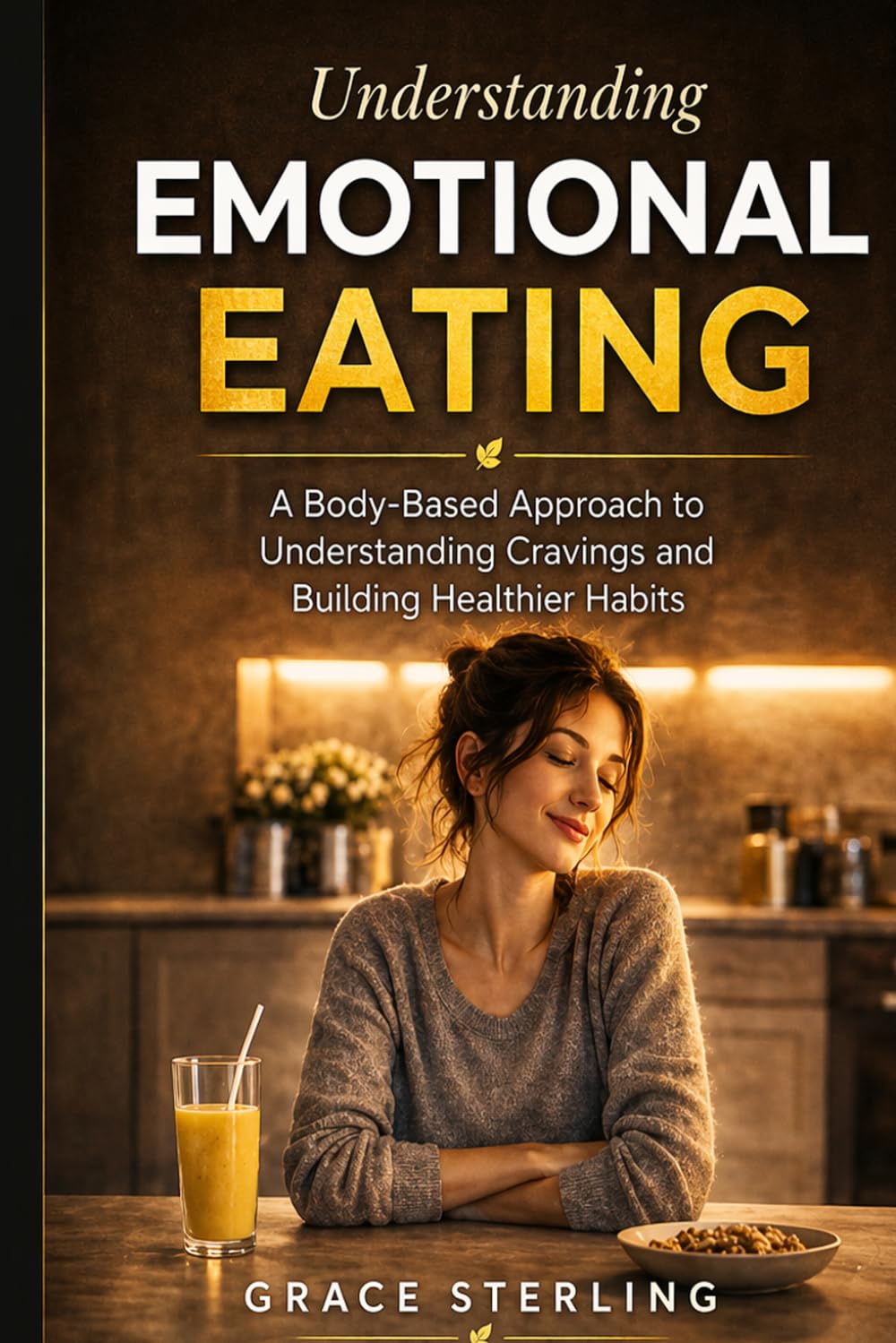 Understanding Emotional Eating: A Body-Based Approach to Understanding Cravings and Building Healthier Habits