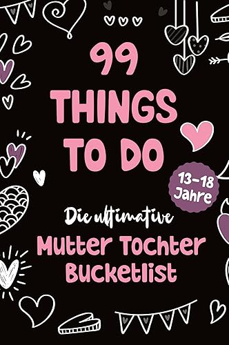 99 Things to Do! Die ultimative Mutter Tochter Bucket List: Ein Mitmachbuch mit 99 unvergesslichen Aktivitäten, das lebenslange Erinnerungen schafft, ... stärkt. Das perfekte Mutter Tochter Geschenk!