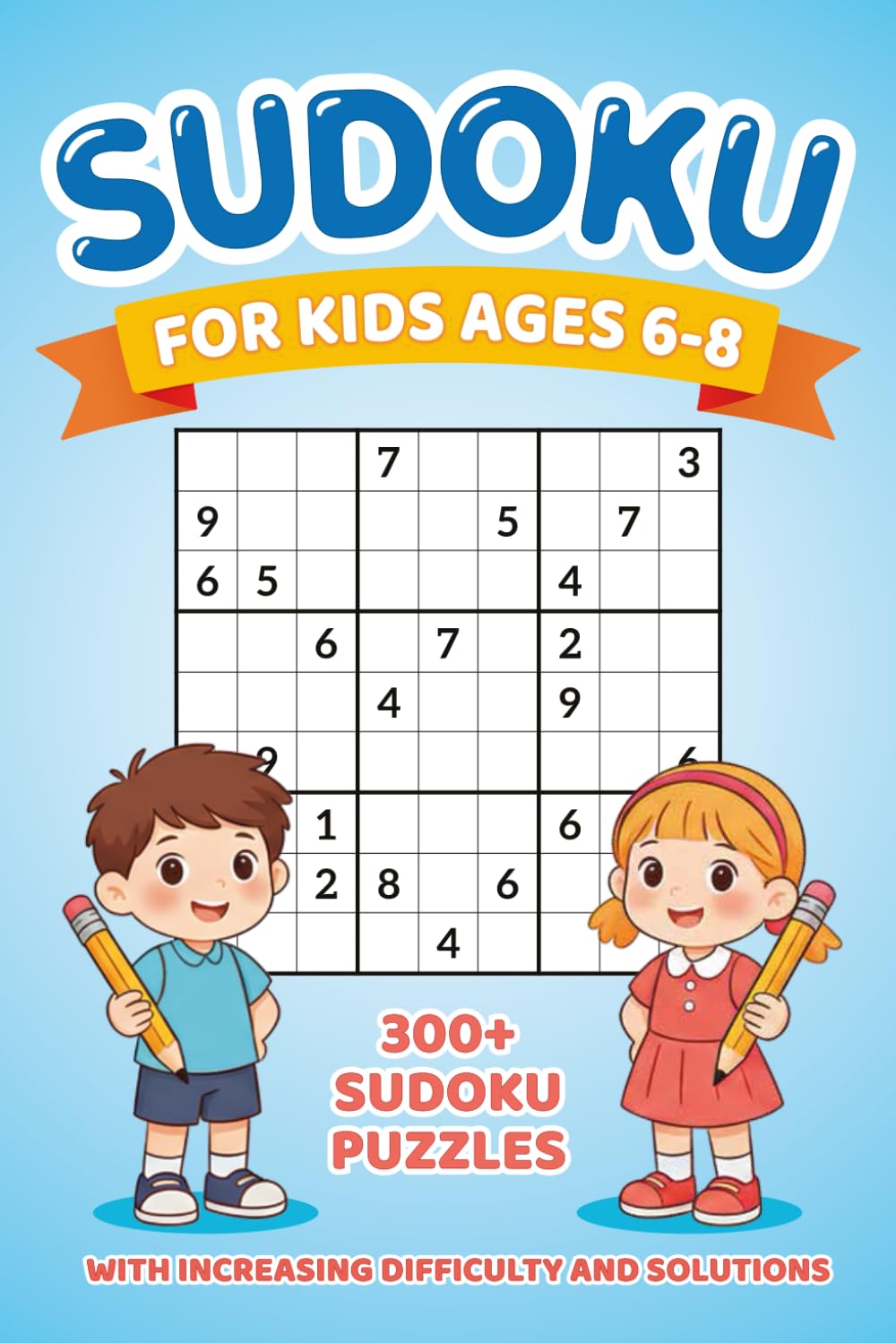 Sudoku for Kids Ages 6-8: 300+ Puzzles, Easy to Hard, 4x4 6x6 9x9, Large Print, With Solutions