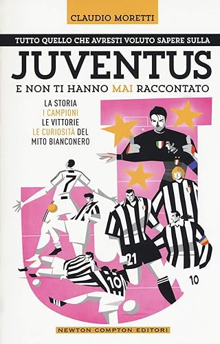 Tutto quello che avresti voluto sapere sulla Juventus e non ti hanno mai raccontato. La storia, i campioni, le vittorie e le curiosità del mito bianconero