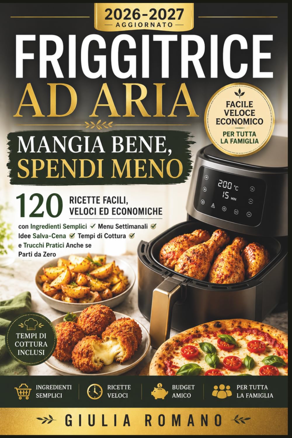FRIGGITRICE AD ARIA: MANGIA BENE, SPENDI MENO 2026–2027: 120 Ricette Facili, Veloci ed Economiche con Ingredienti Semplici — Menu Settimanali, Idee ... e Trucchi Pratici Anche se Parti da Zero
