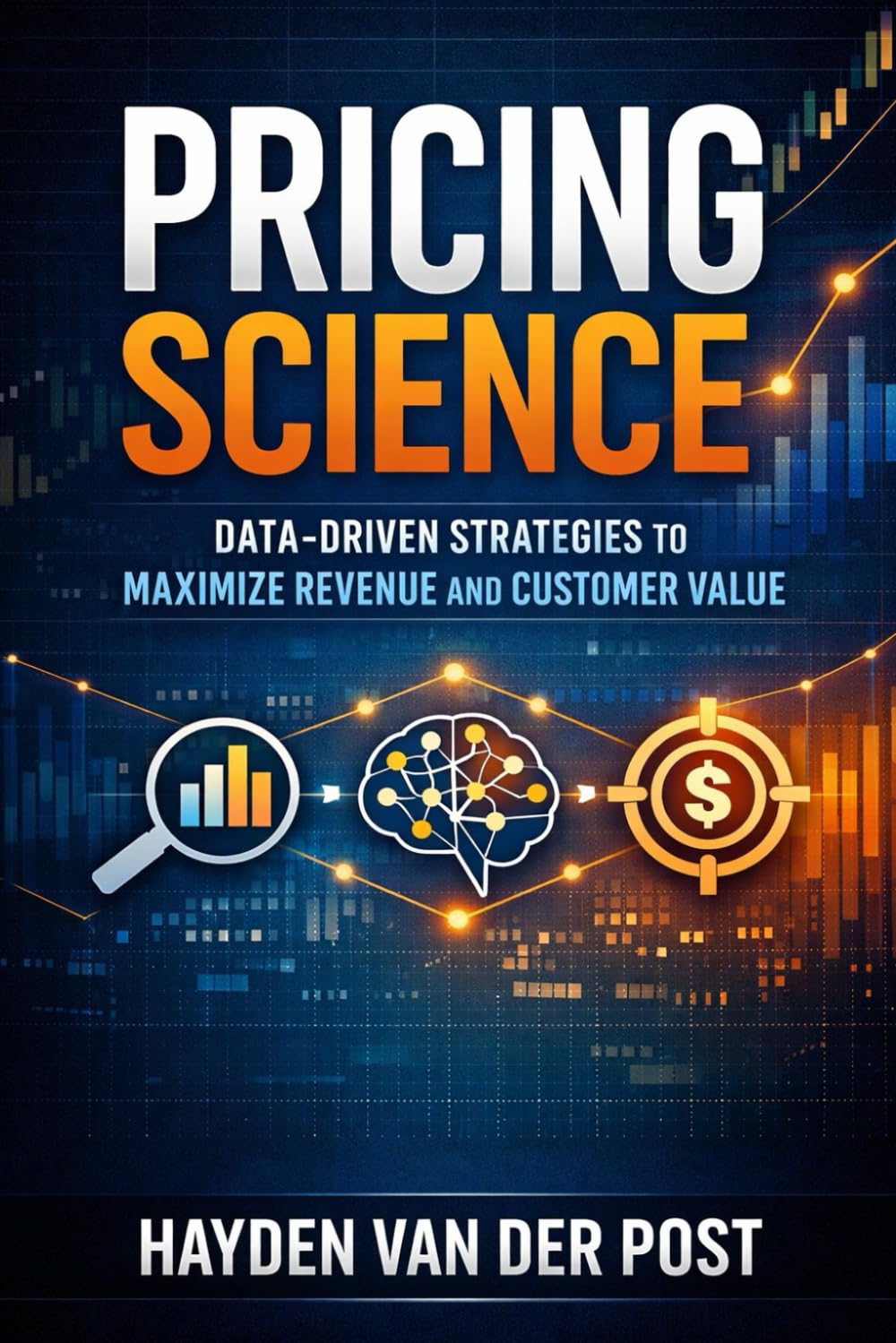Pricing Science: Data-Driven Strategies to Maximize Revenue and Customer Value: A Comprehensive Guide