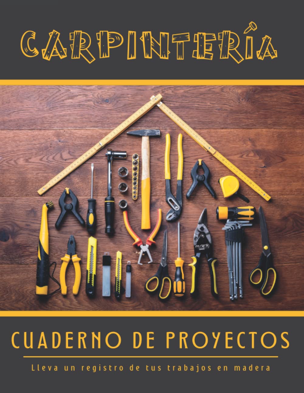 CUADERNO DE PROYECTOS DE CARPINTERÍA: Lleva un registro y seguimiento de tus trabajos con madera | Regalo creativo para carpinteros y ebanistas aficionados o profesionales.