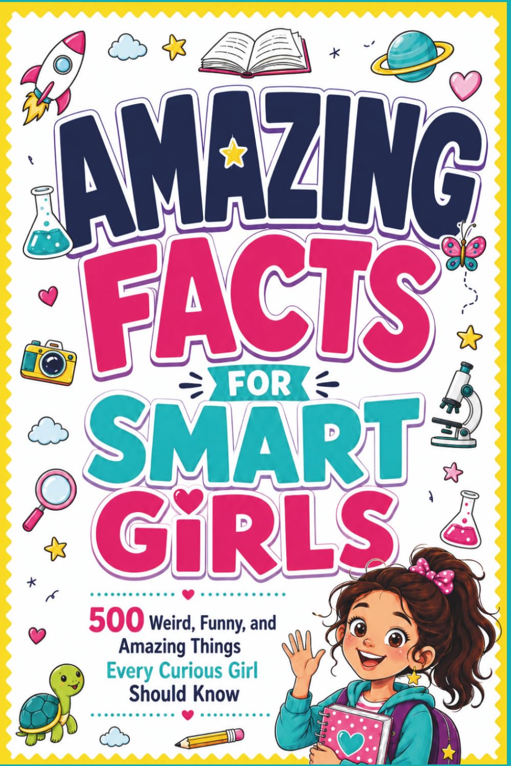 Amazing Facts For Smart Girls: 500 Weird, Funny, and Amazing Things Every Curious Girl Should Know