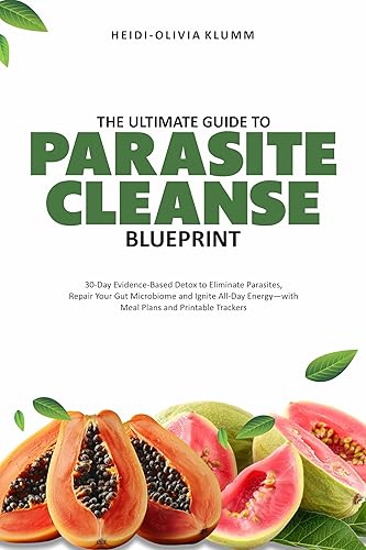 The Ultimate Guide to PARASITE CLEANSE BLUEPRINT 30 Day Evidence Based Detox to Eliminate Parasites, Repair Your Gut Microbiome and Ignite All Day