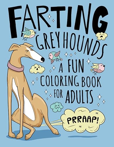 Farting Greyhounds Coloring Book for Adults: Hilarious Farting Dog Designs &amp; Quotes. Funny Fart Themed Gift for Greyhound &amp; Dog Lovers.
