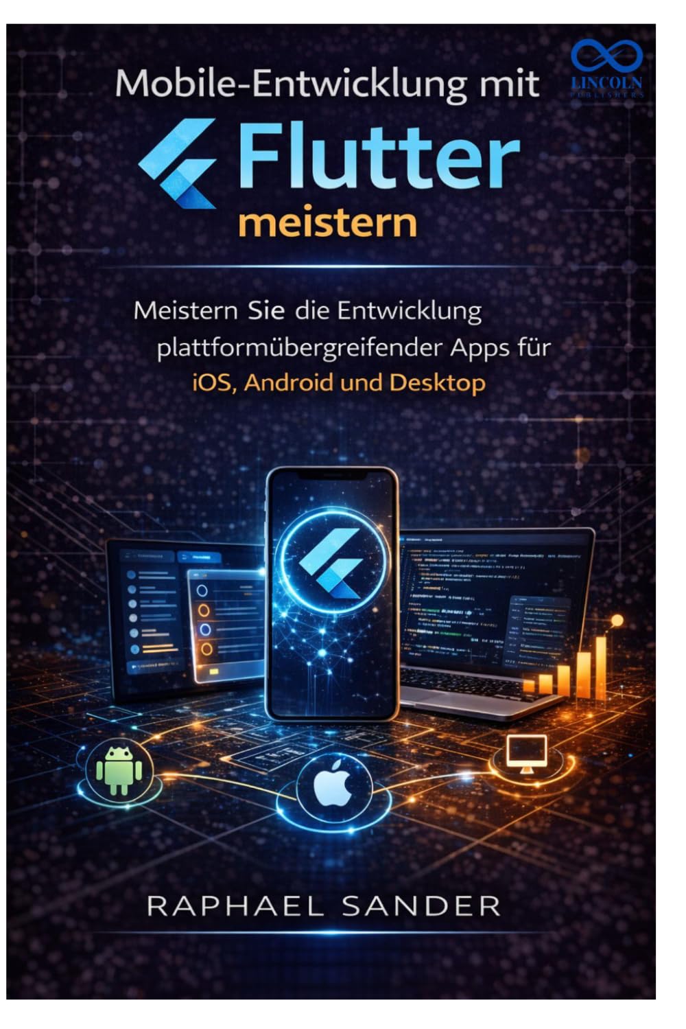Mobile-Entwicklung mit Flutter: Meistern Sie die Entwicklung plattformübergreifender Apps für iOS, Android und Desktop