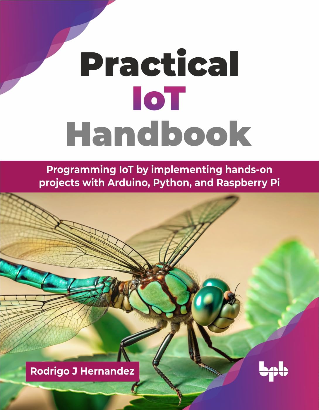 Practical IoT Handbook: Programming IoT by implementing hands-on projects with Arduino, Python, and Raspberry Pi (English Edition)