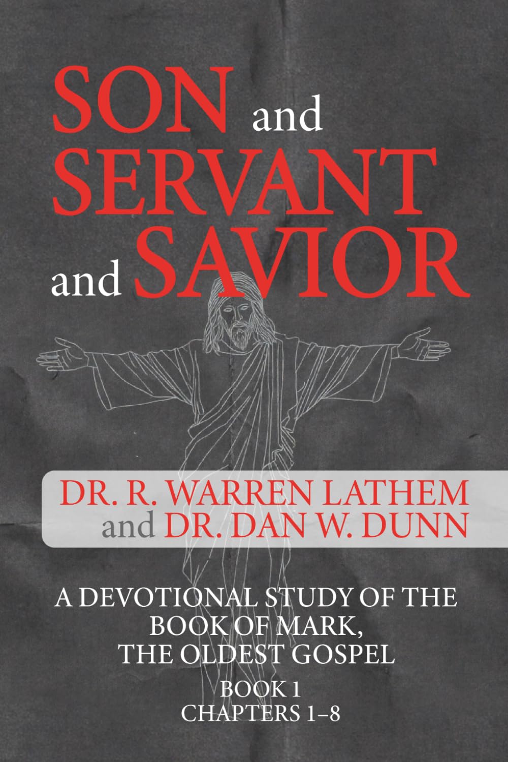 SON AND SERVANT AND SAVIOR BOOK 1 CHAPTERS 1–8: A DEVOTIONAL STUDY OF THE BOOK OF MARK, THE OLDEST GOSPEL