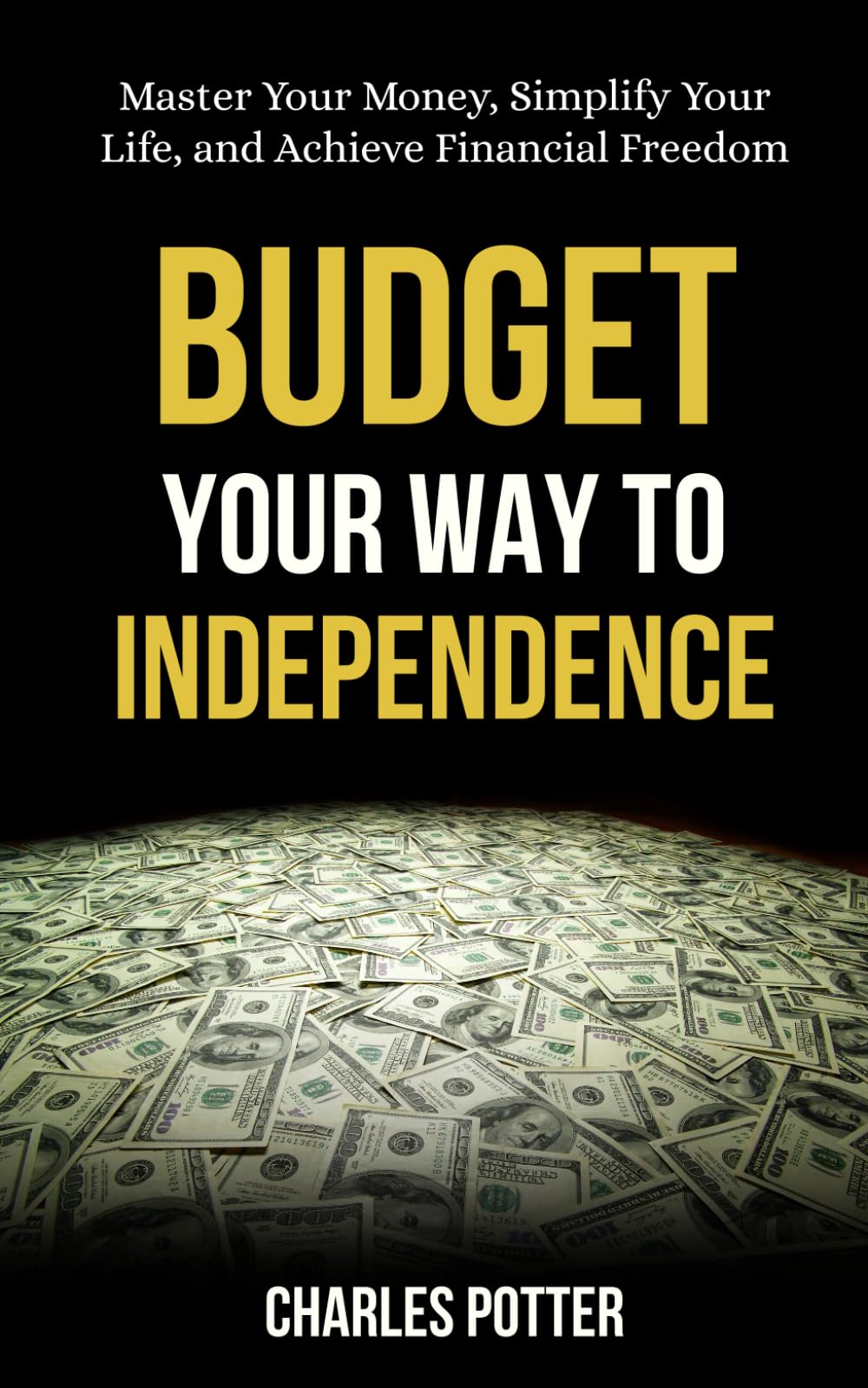 Budget Your Way to Independence: Master Your Money, Simplify Your Life, and Achieve Financial Freedom
