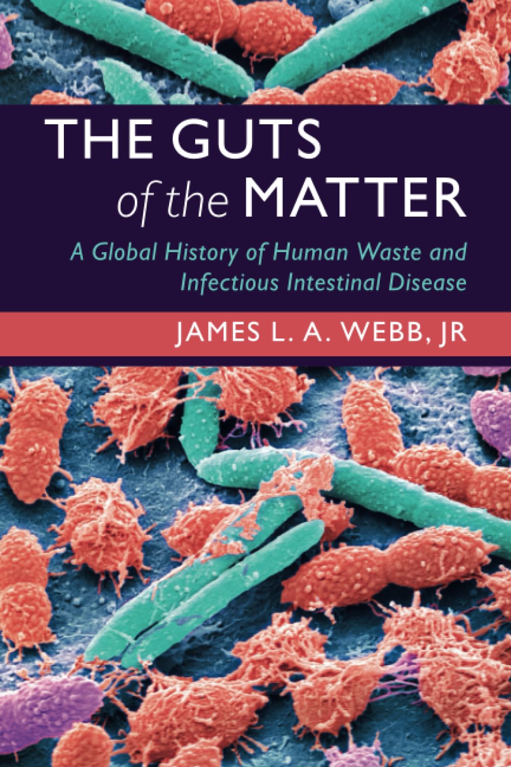 The Guts of the Matter: A Global History of Human Waste and Infectious Intestinal Disease (Studies in Environment and History)