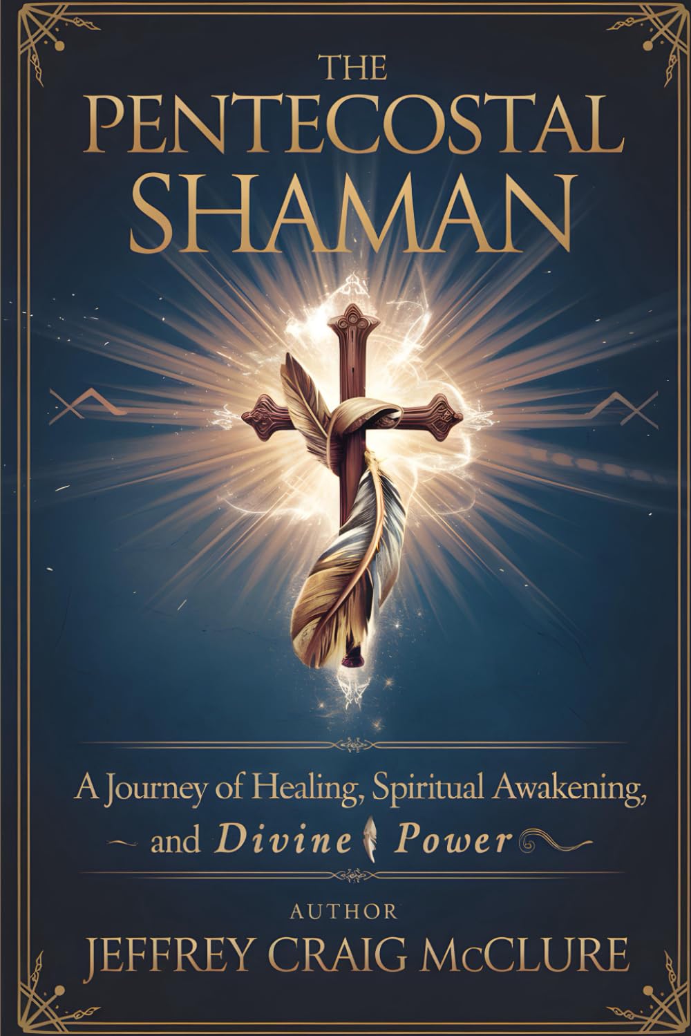 The Pentecostal Shaman: A Journey of Healing, Spiritual Awakening, and Divine Power