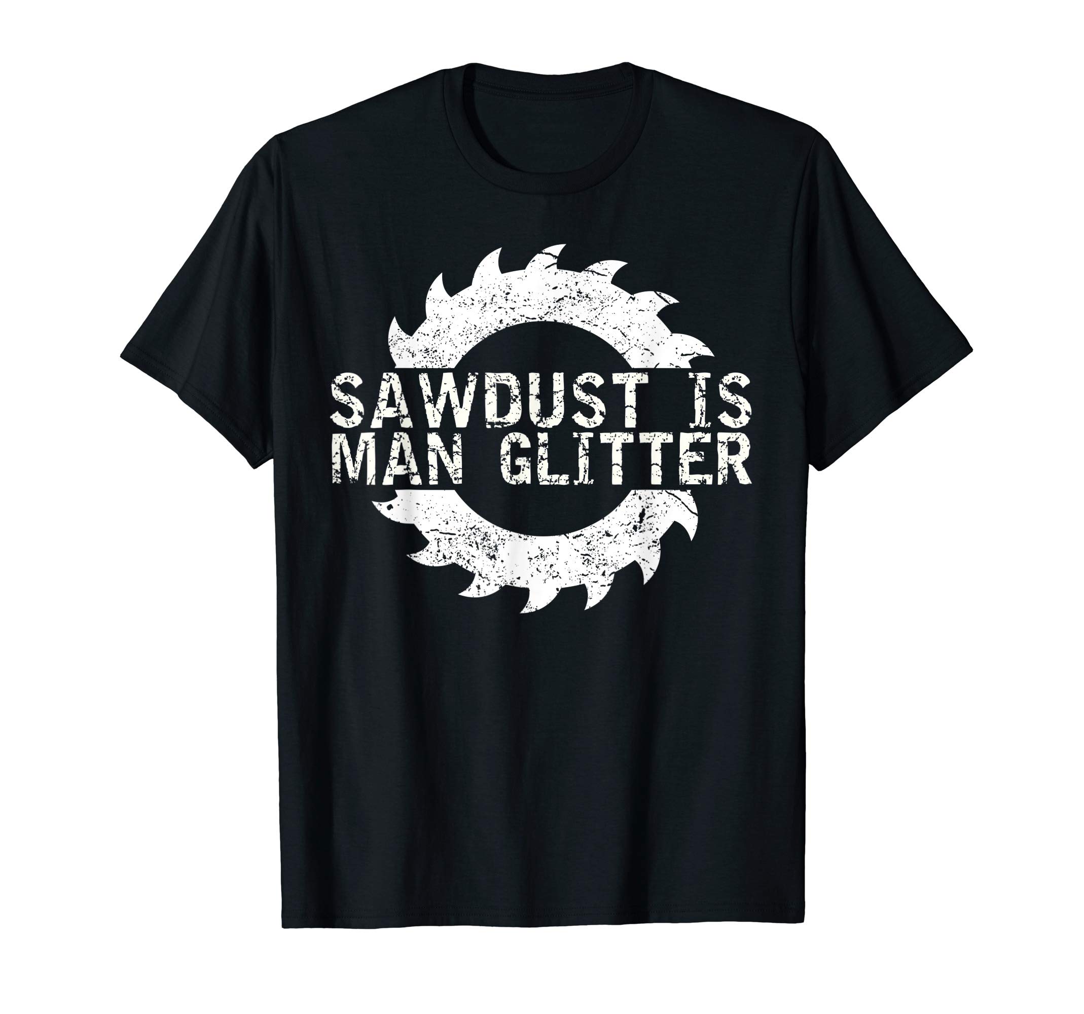Sawdust Is Man Glitter Apparel Clothing Tee ShirtsSawdust Is Man Glitter T-Shirt Woodworking Father's Day Gift T-ShirtOEKO-TEX STANDARD 100