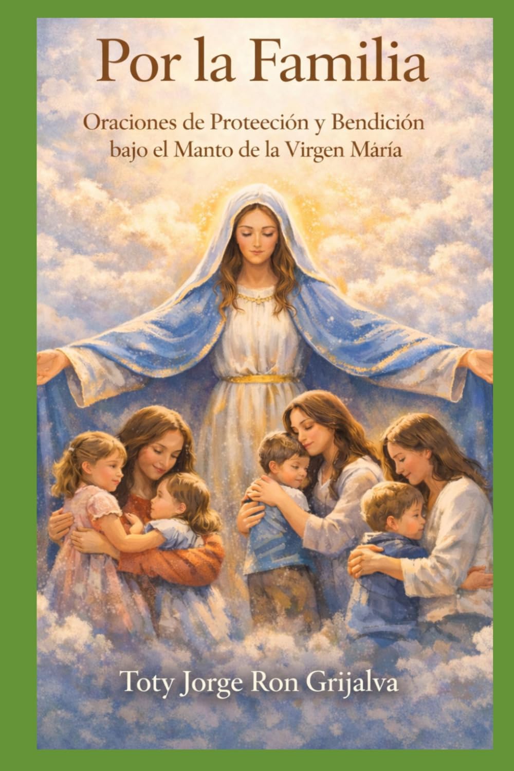 Por la Familia: Oraciones de Protección y Bendición bajo el Manto de la Virgen María