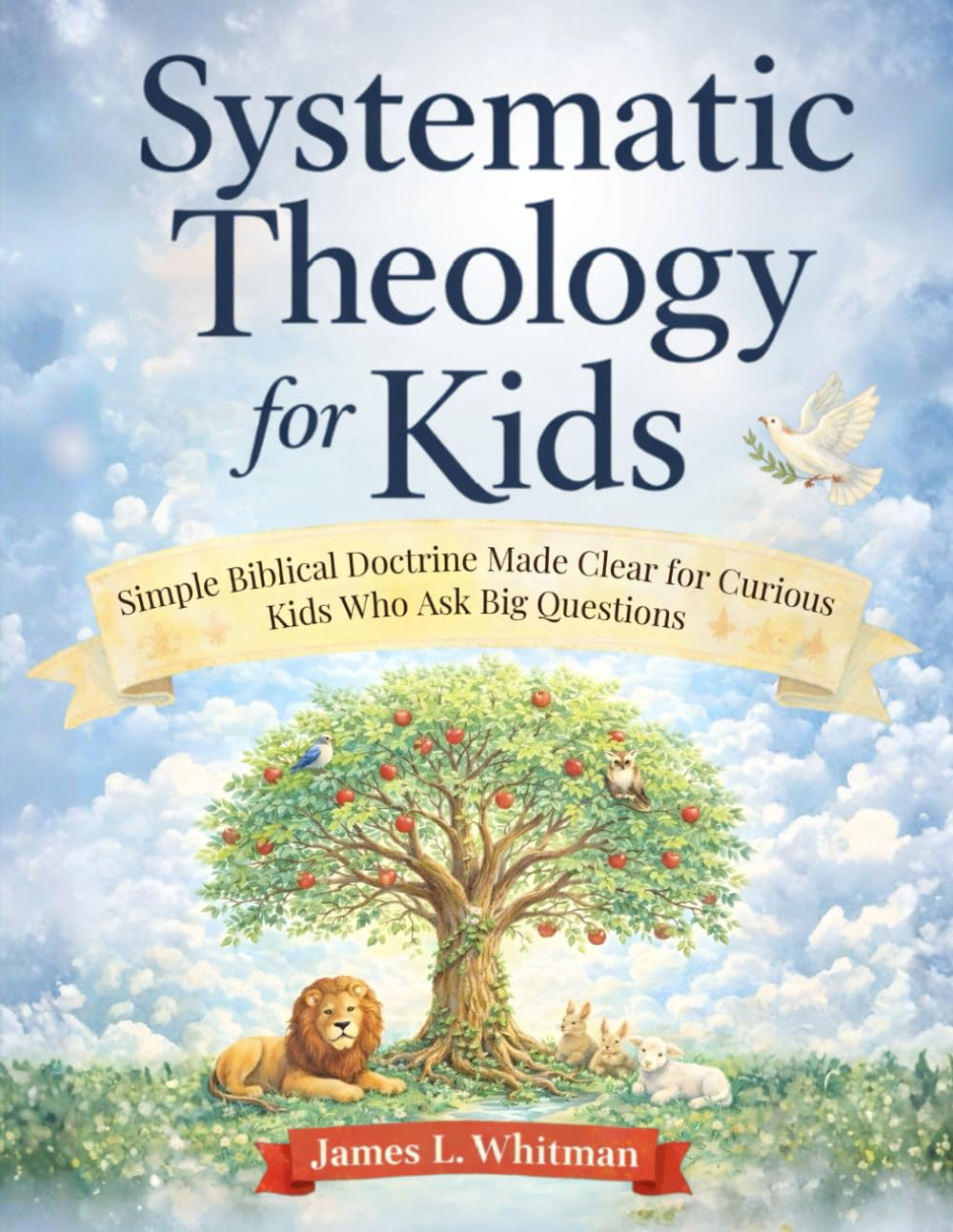 Systematic Theology for Kids: Simple Biblical Doctrine Made Clear for Curious Kids Who Ask Big Questions