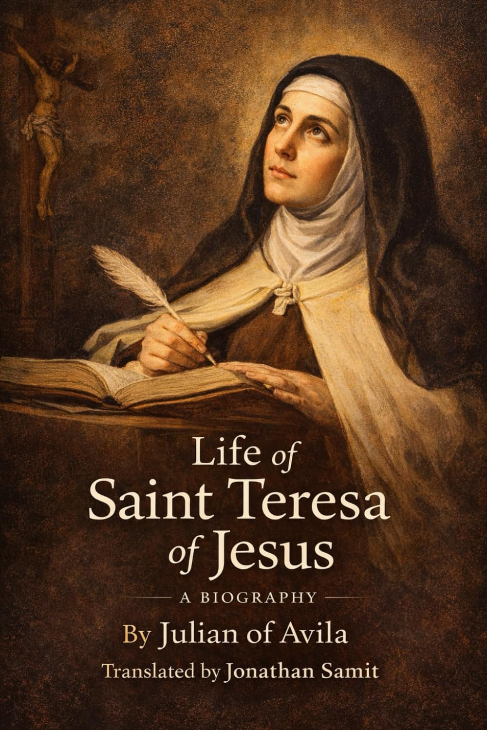 Life of Saint Teresa of Jesus: The Only Eyewitness Biography of Saint Teresa of Jesus – First English Translation