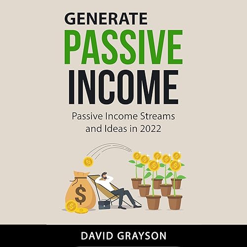 Generate Passive Income - Passive Income Streams and Ideas in 2022: How Anyone Can Make Money While They Sleep and Retire Early