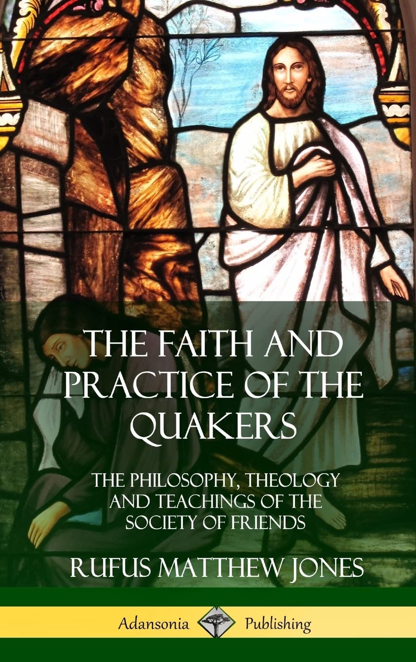 The Faith and Practice of the Quakers: The Philosophy, Theology and Teachings of the Society of Friends (Hardcover)
