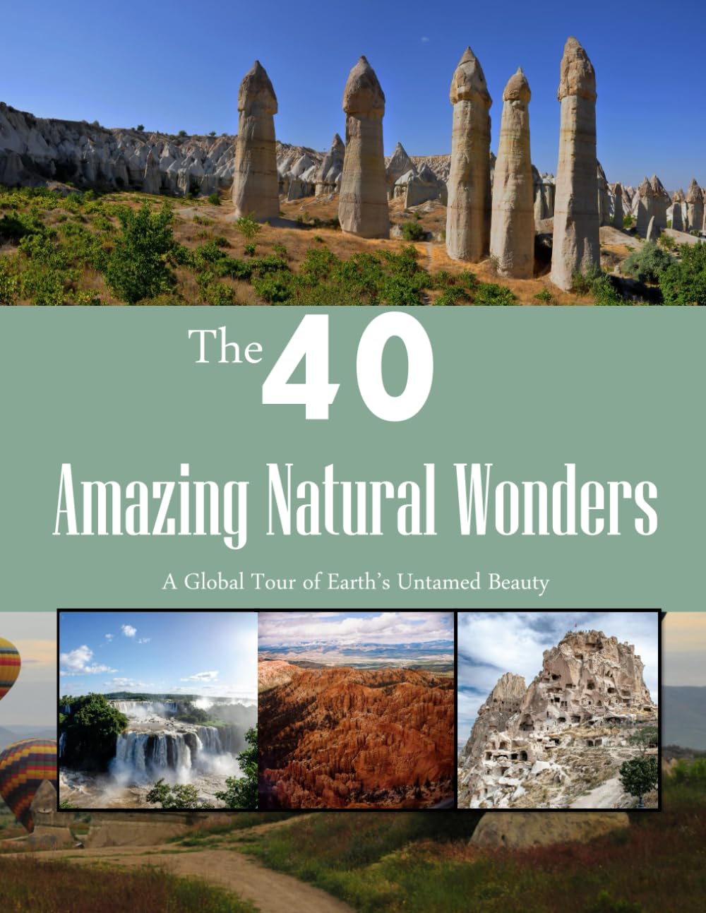 The 40 Amazing Natural Wonders: A Visual Journey Through Earth's Majesty, A Stunning Coffee Table Book, An Ideal Gift for Nature and Travel Enthusiasts.