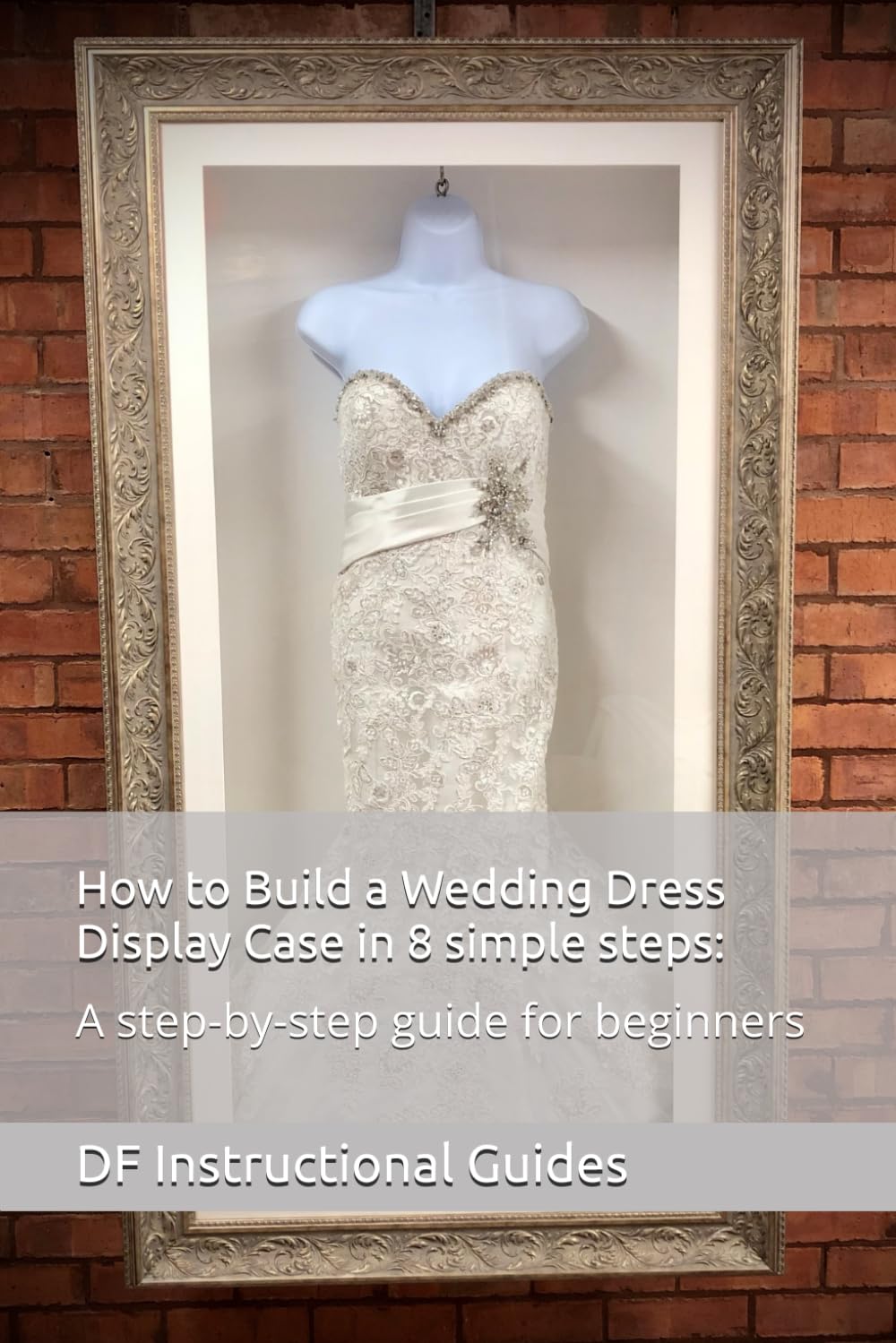 How to Build a Wedding Dress Display Case in 8 simple steps:: A step-by-step guide for beginners