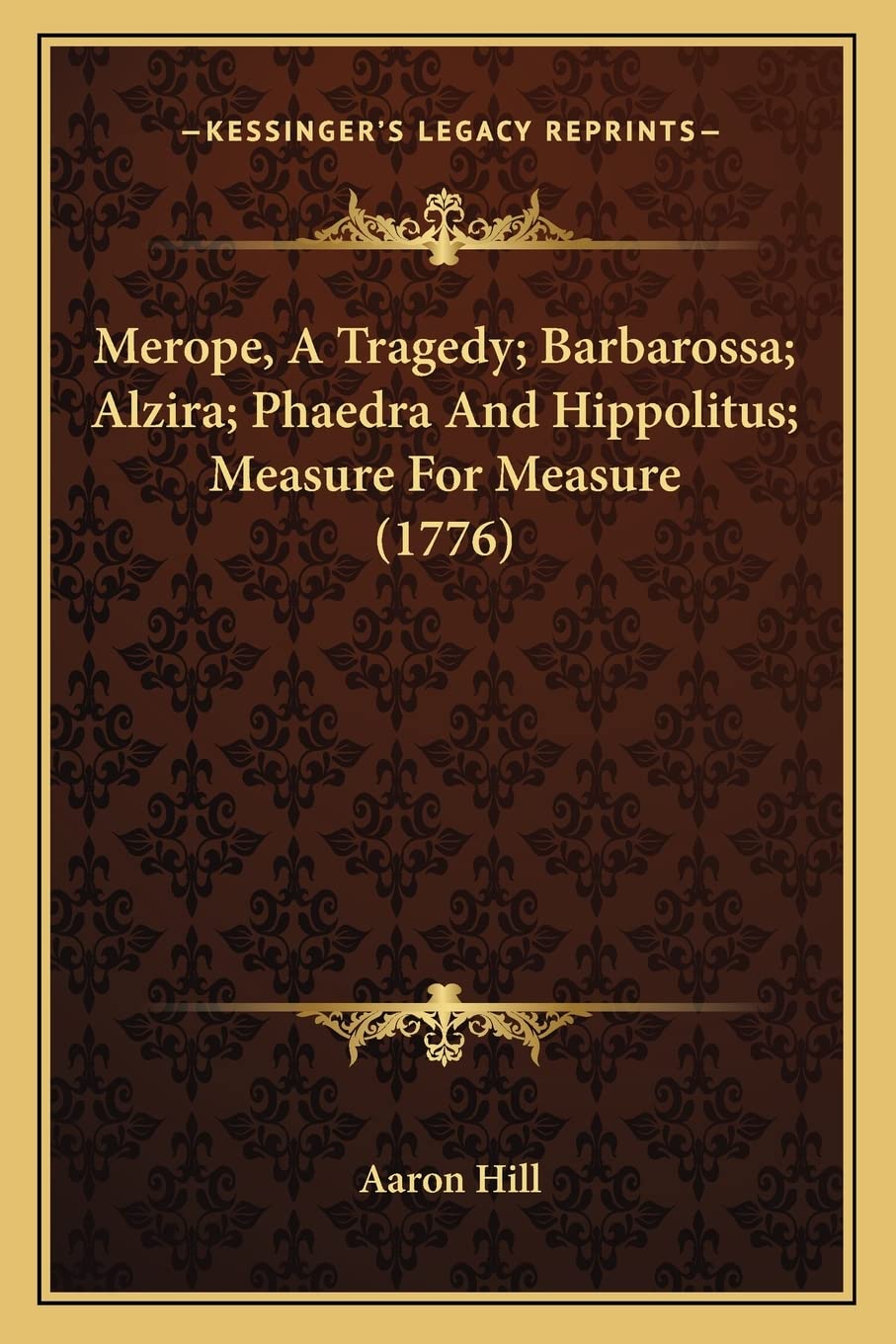 Merope, A Tragedy; Barbarossa; Alzira; Phaedra And Hippolitus; Measure For Measure (1776)