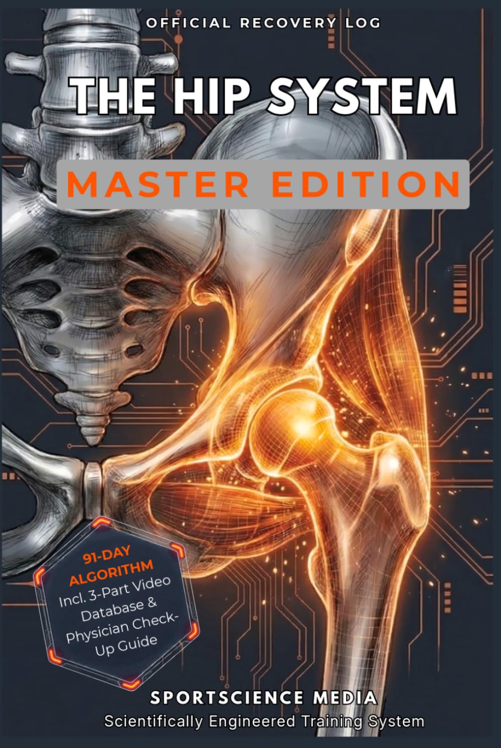THE HIP SYSTEM - MASTER EDITION: 91-Day Precision Algorithm for Rehabilitation. The Recovery Guide After Hip Impingement, Labral Tears, and Deep Joint Deficits