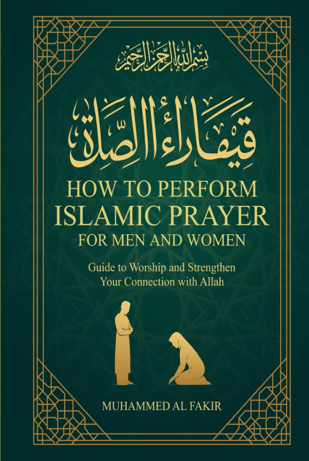 How to Perform Islamic Prayer for Men and Women: Guide to Worship and Strengthen Your Connection with Allah (The Islamic Spiritual Journey Series)