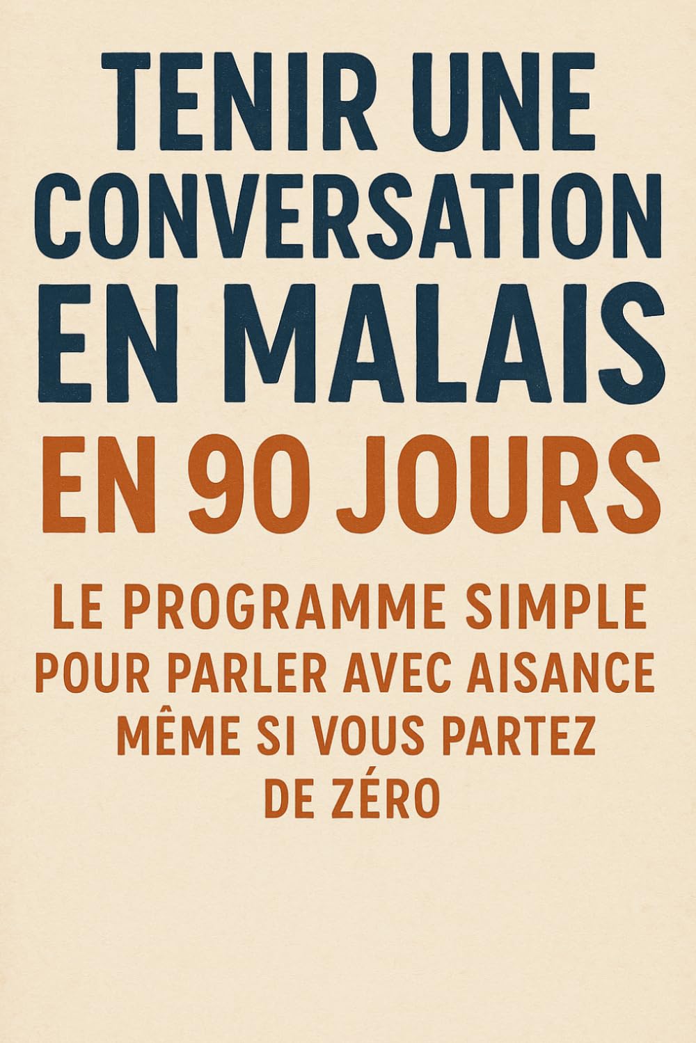 Tenir une Conversation en Malais en 90 Jours: Le programme simple pour parler avec aisance même si vous partez de zéro