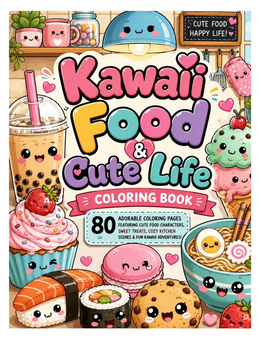 Kawaii Food & Cute Life Coloring Book: 80 Adorable Coloring Pages Featuring Cute Food Characters, Sweet Treats, Cozy Kitchens & Fun Kawaii Adventures