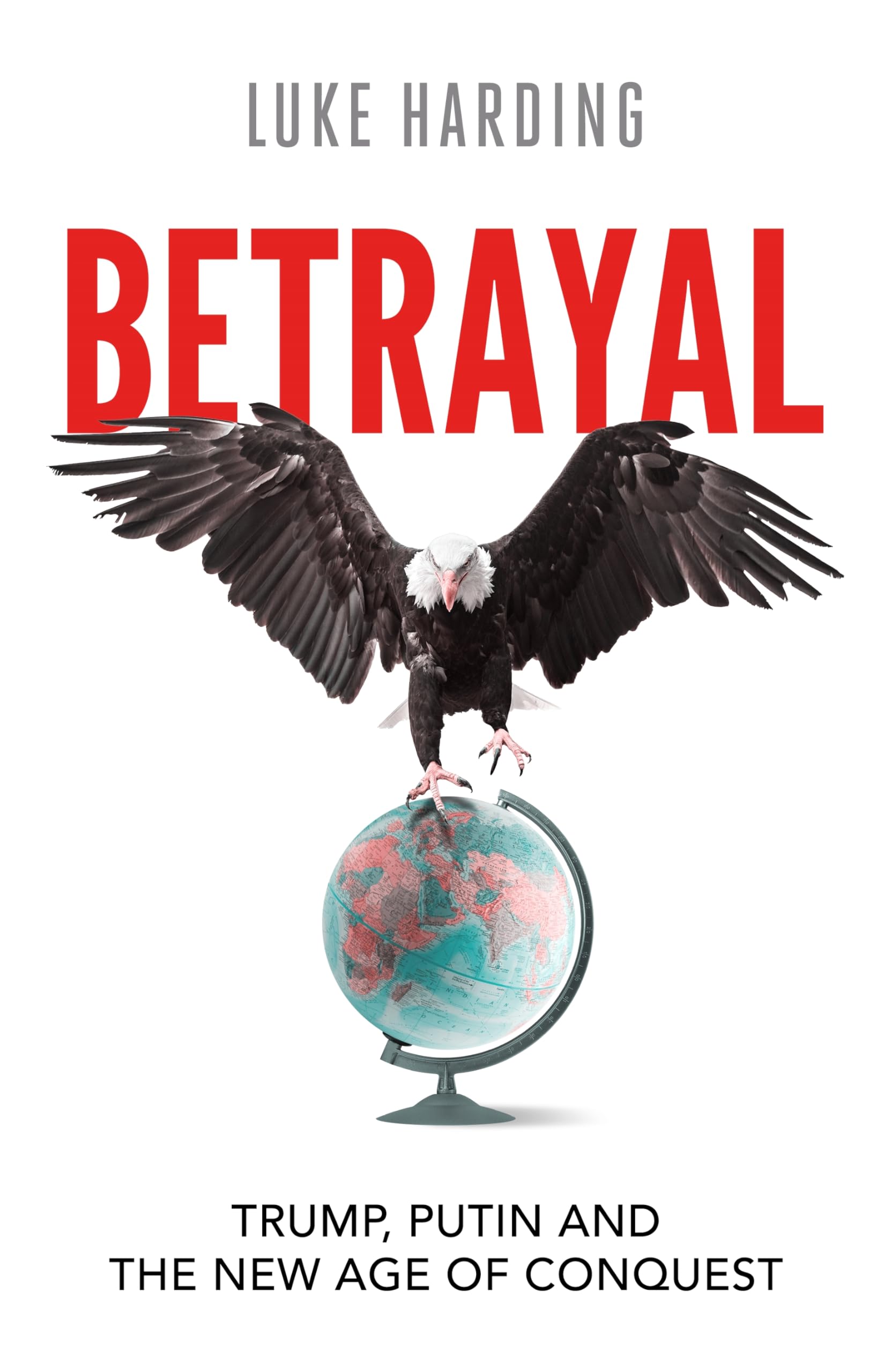 Betrayal : Trump, Putin and The New Age of Conquest