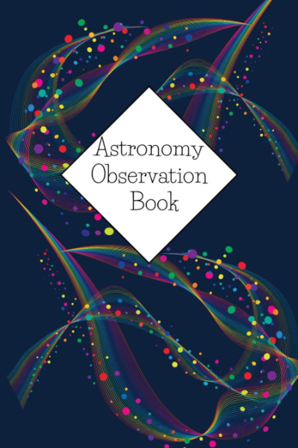 Astronomy Observation Log Book: Logbook for Recording The Star Gazers, Moon, Planet Watchers And Outer Space and Night Skies | 100 Pages | 6 X 9 Inches