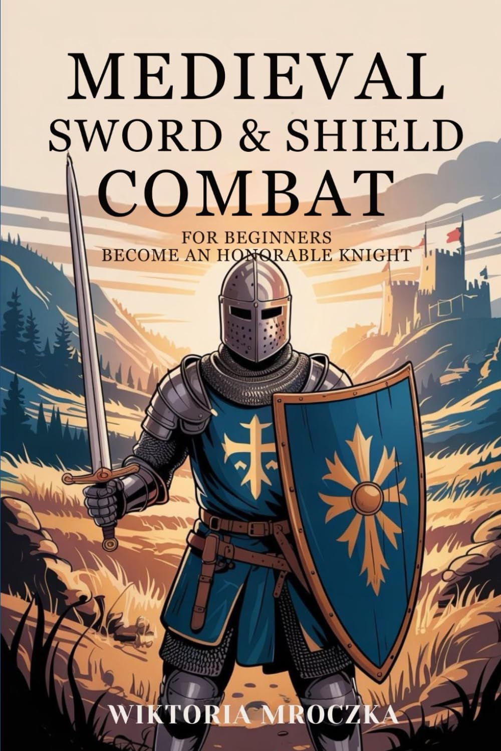 Medieval Sword & Shield Combat: For Beginners. Become An Honorable Knight