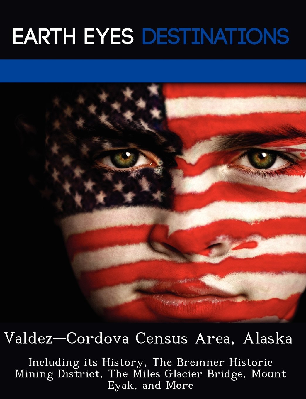Valdez-Cordova Census Area, Alaska: Including Its History, the Bremner Historic Mining District, the Miles Glacier Bridge, Mount Eyak, and More