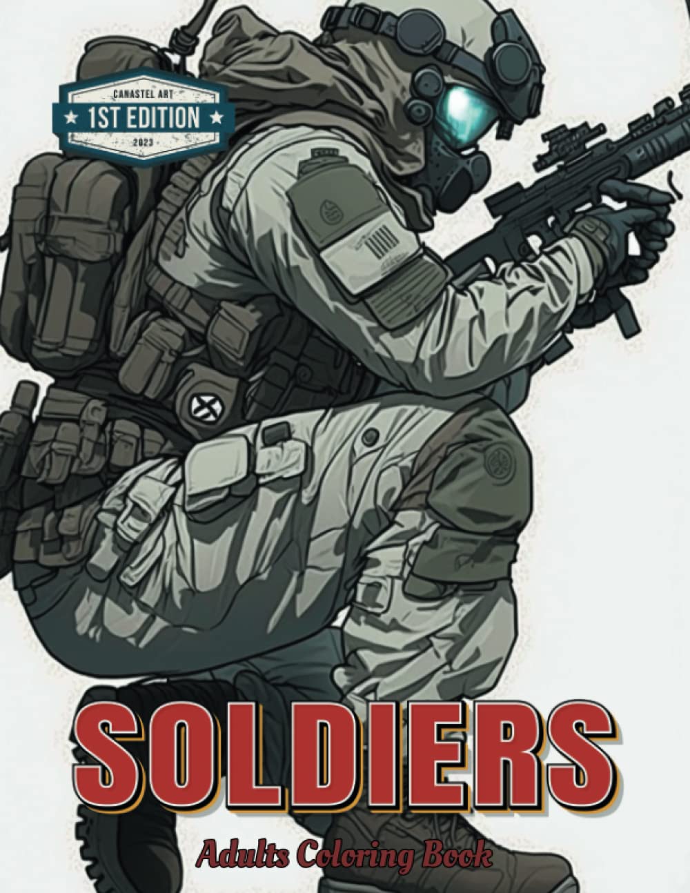 SOLDIERS ADULTS COLORING BOOK: US Soldiers in Military Action - Patriotic Art For Adults & Boys | 1st Edition