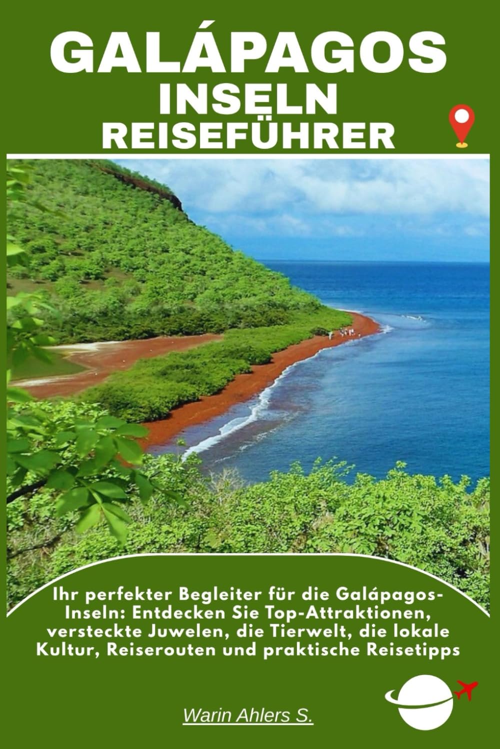 GALÁPAGOS INSELN REISEFÜHRER: Ihr perfekter Begleiter für die Galápagos-Inseln: Entdecken Sie Top-Attraktionen, versteckte Juwelen, die Tierwelt, die ... Kultur, Reiserouten und praktische Reisetipps