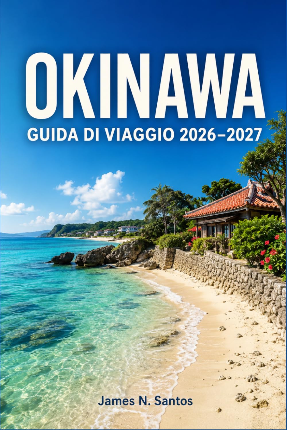 OKINAWA GUIDA DI VIAGGIO 2026-2027: Scopri le spiagge subtropicali, i siti di immersione, la cucina delle Ryukyu e le tradizioni isolane viventi